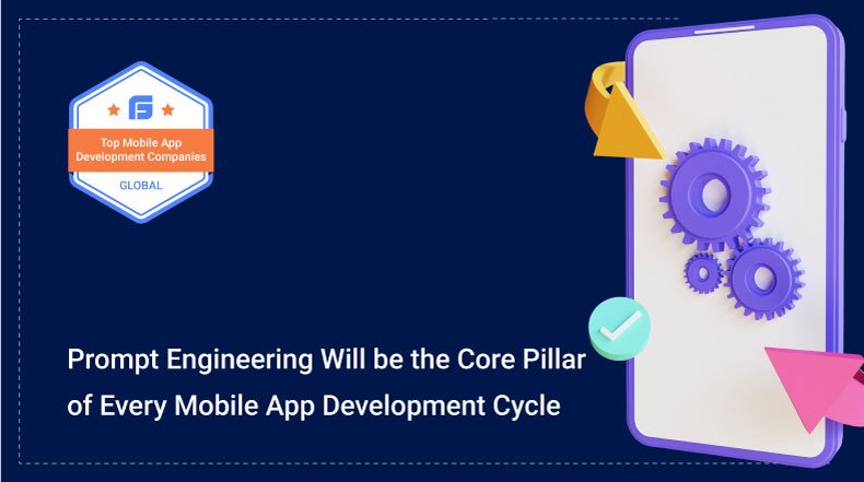 Prompt Engineering Will be the Core Pillar of Every Mobile App Development Cycle