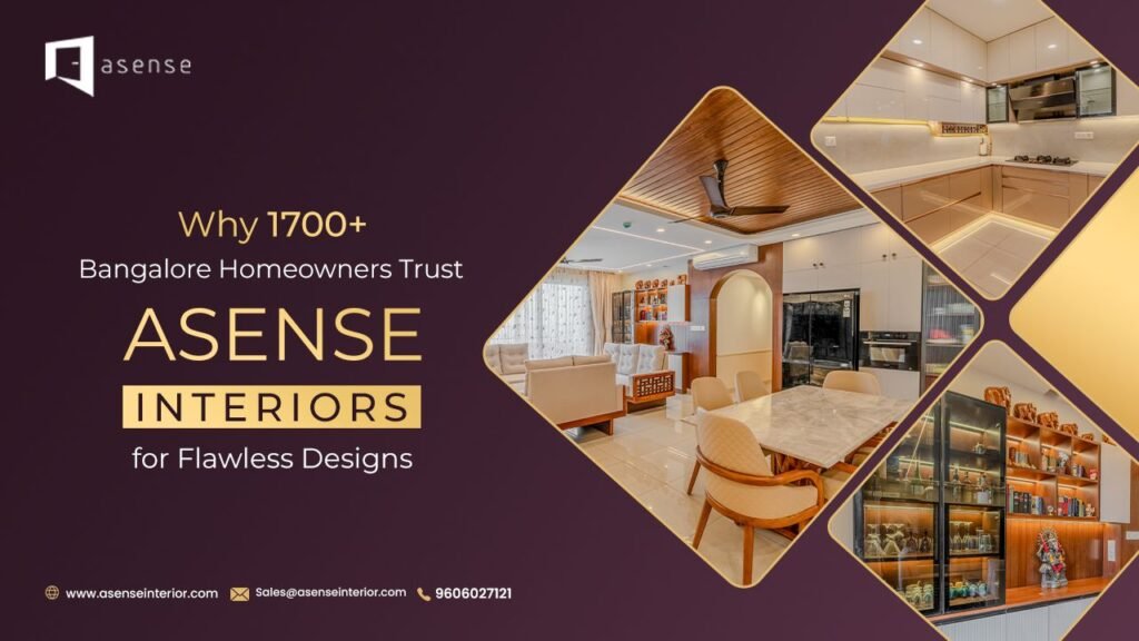 Why 1,700+ Bangalore Homeowners Trust Asense Interiors for Flawless Designs